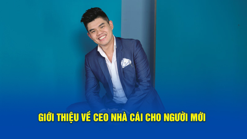 Giới thiệu về CEO nhà cái cho người mới