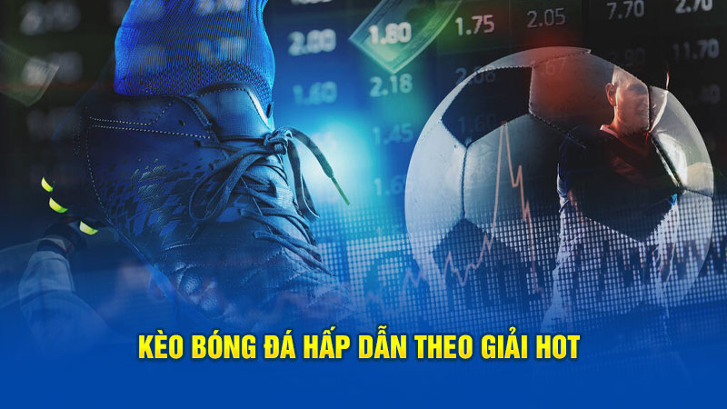 Kèo bóng đá hấp dẫn theo giải hot 