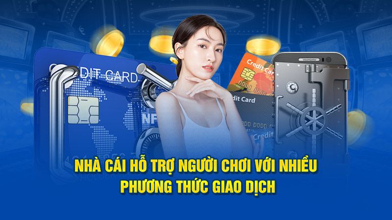 Nhà cái hỗ trợ thành viên nhiều cách giao dịch nhanh chóng, dễ dàng